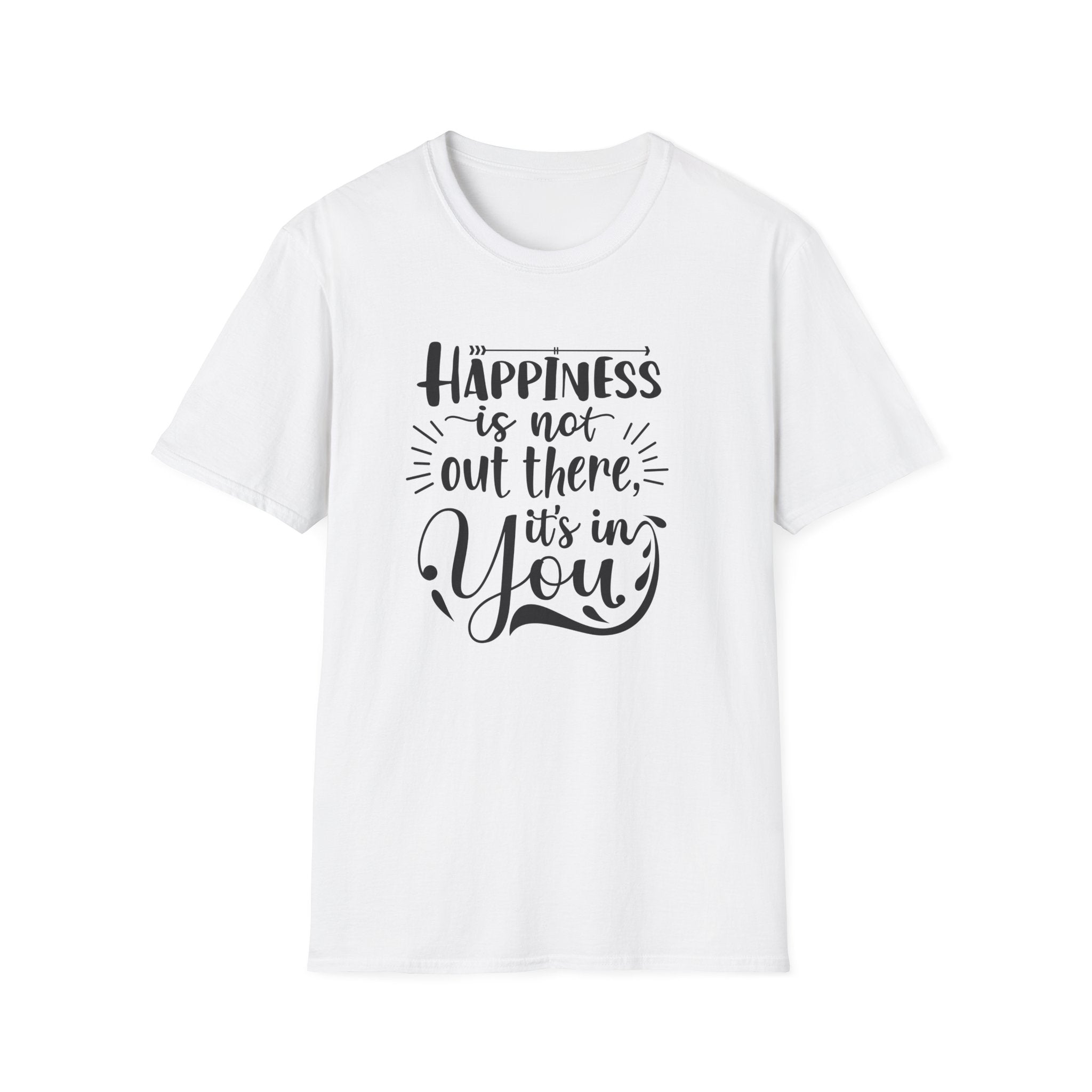 A white crew neck t-shirt featuring the black text Happiness is not out there, it is in You.