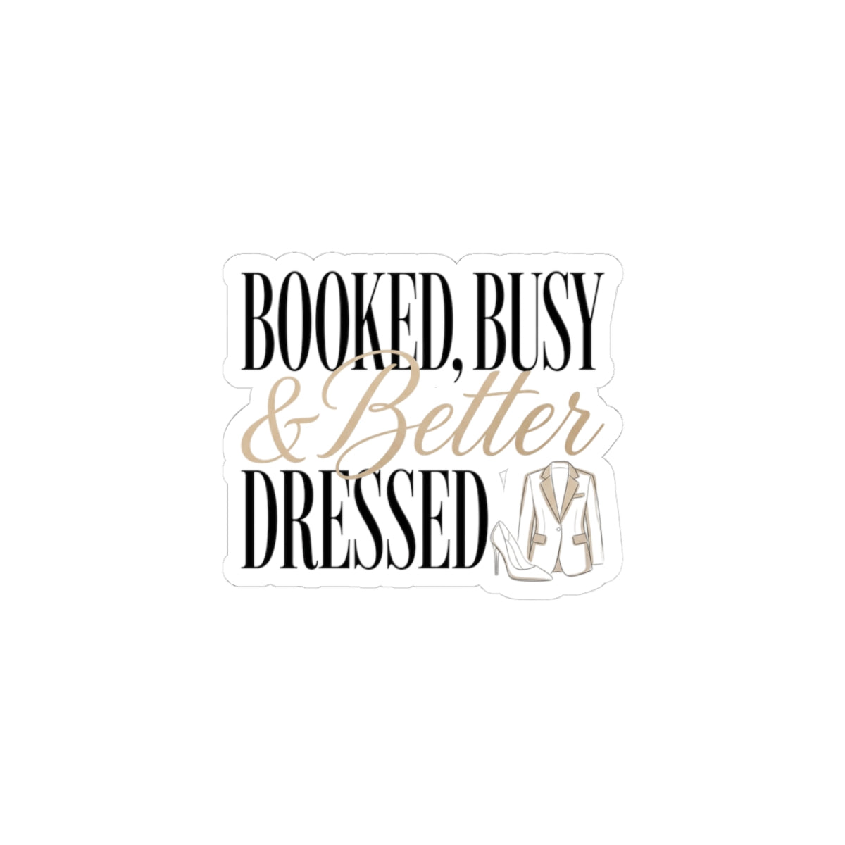 A sticker featuring the text Booked, Busy and Better Dressed with a blazer and high heel icon.