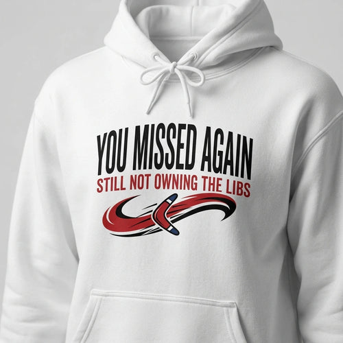 A white hooded sweatshirt featuring the text You Missed Again Still Not Owning The Libs and a boomerang.