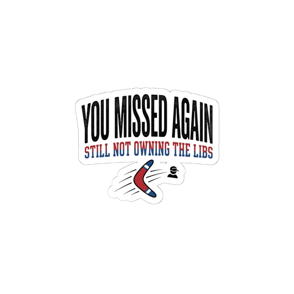 A sticker featuring the text You Missed Again Still Not Owning The Libs with a boomerang graphic.