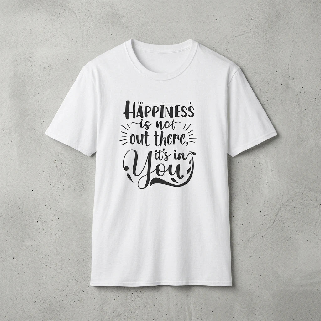 A white crew neck t-shirt featuring the black text Happiness is not out there, it is in You.