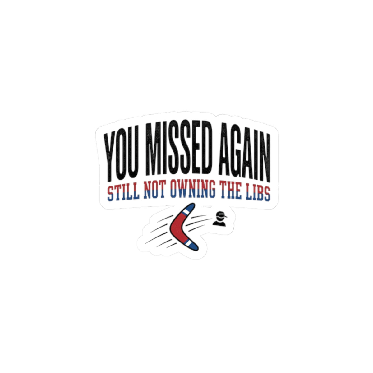 A sticker featuring the text You Missed Again Still Not Owning The Libs with a boomerang graphic.