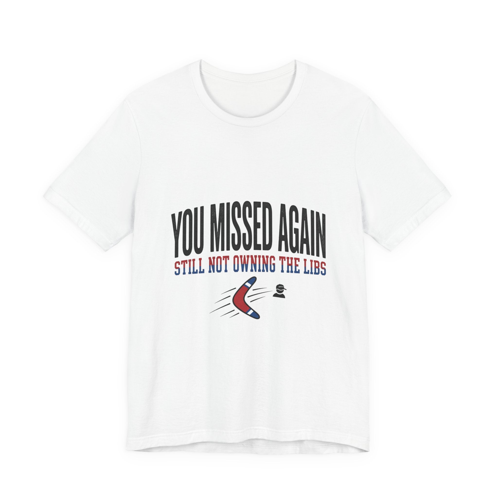 A white crew neck t-shirt featuring the text You Missed Again Still Not Owning The Libs.