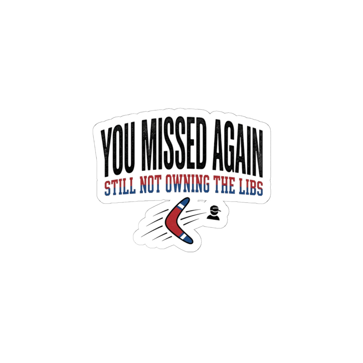 A sticker featuring the text You Missed Again Still Not Owning The Libs with a boomerang graphic.