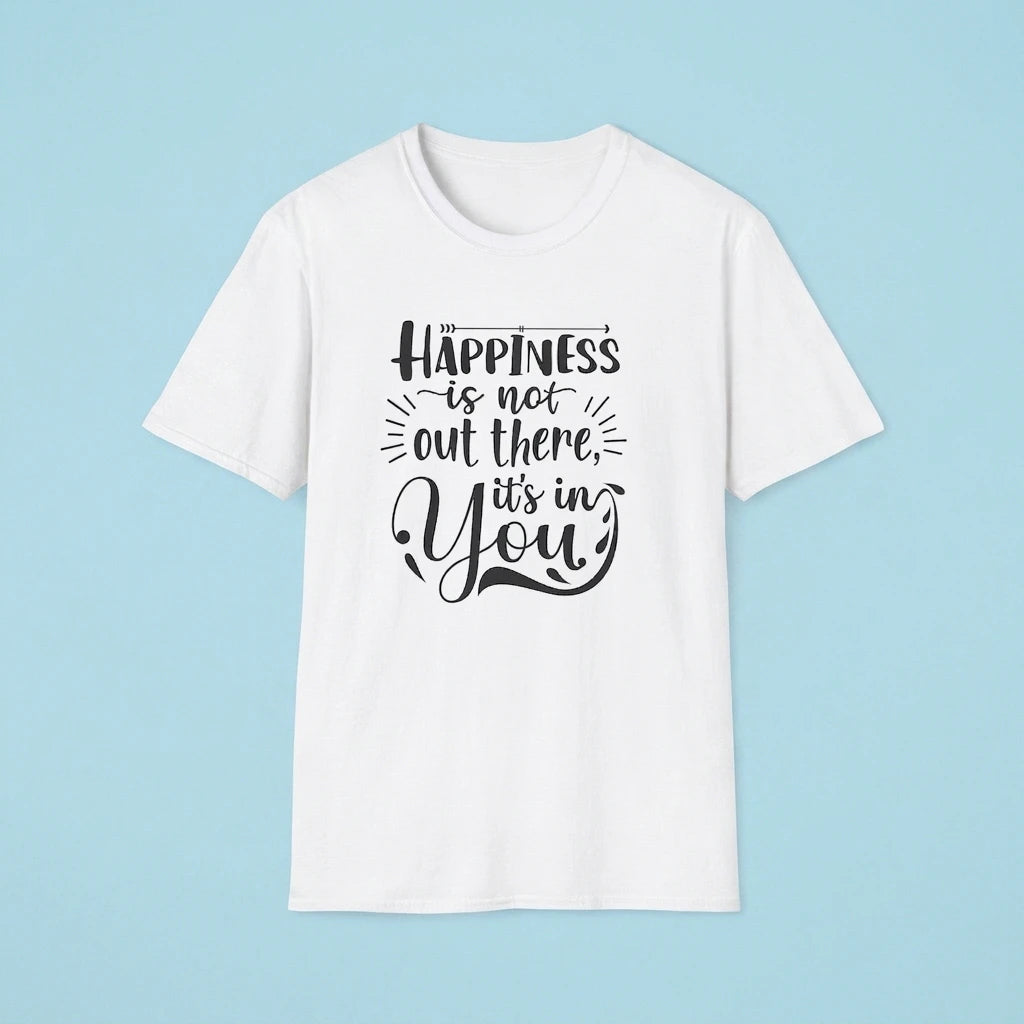 A white crew neck t-shirt featuring the black text Happiness is not out there, it's in you.